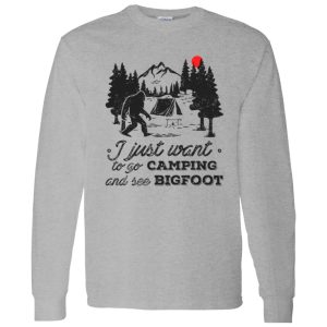 Camping Shirt, I Just Want To Go Camping And See Bigfoot Shirt