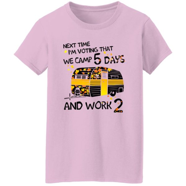 Next Time I’m Voting That We Camp 5 Days And Work 2 Shirt