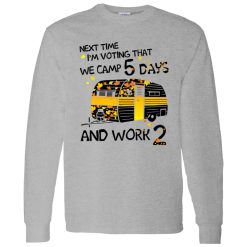 Next Time I’m Voting That We Camp 5 Days And Work 2 Shirt