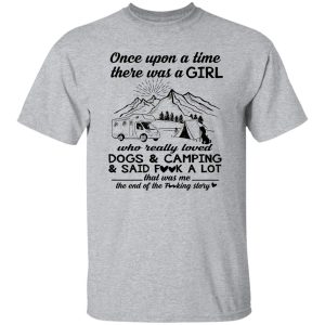 Once Upon A Time There Was A Girl Who Really Loved Dogs And Camping And Said Shirt