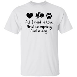 All I Need Is Love And Camping And A Dog Shirt