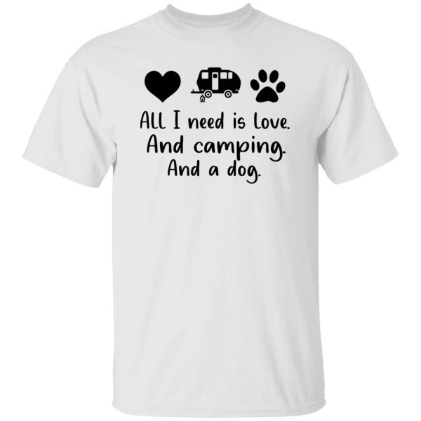 All I Need Is Love And Camping And A Dog Shirt