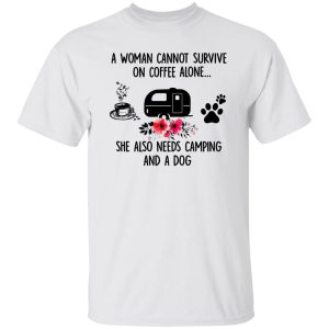 A Woman Cannot Survive On Coffee Alone She Also Needs Camping And A Dog Shirt