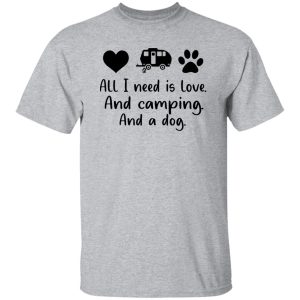 All I Need Is Love And Camping And A Dog Shirt