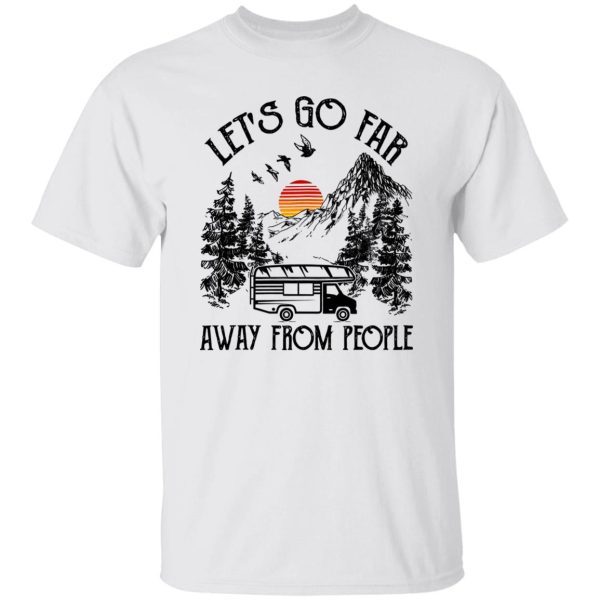 Camping Van Let’s Go Far Away From People for Camp Lover Shirt