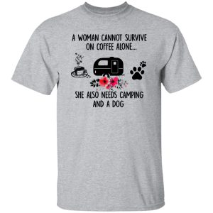 A Woman Cannot Survive On Coffee Alone She Also Needs Camping And A Dog Shirt