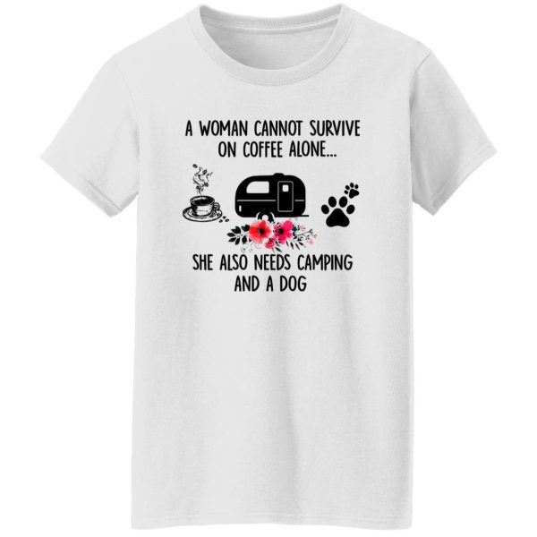 A Woman Cannot Survive On Coffee Alone She Also Needs Camping And A Dog Shirt