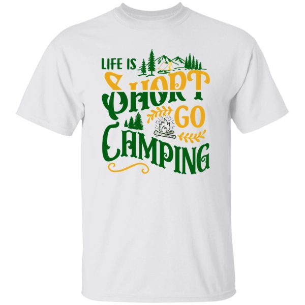 Life Is Short Go Camping for Camp Lover Shirt