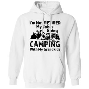 I’m Not Retired My Job Is Going Camping With My Grandkids For Camper Shirt