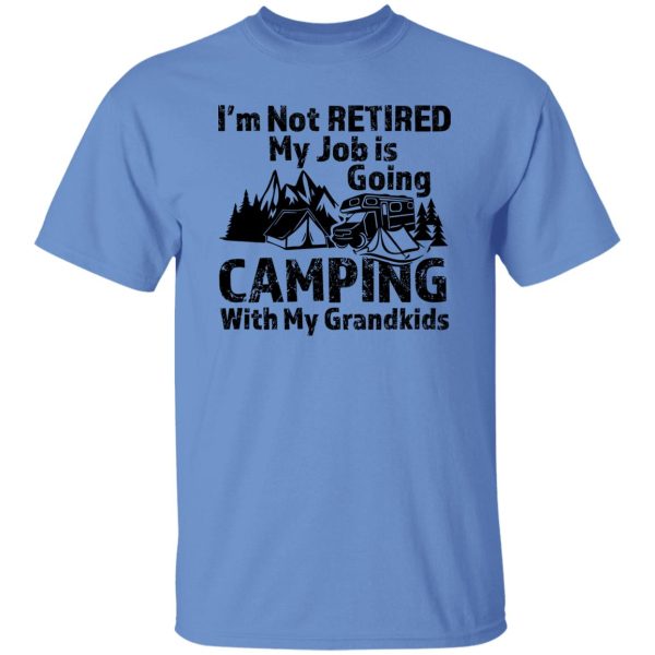 I’m Not Retired My Job Is Going Camping With My Grandkids For Camper Shirt