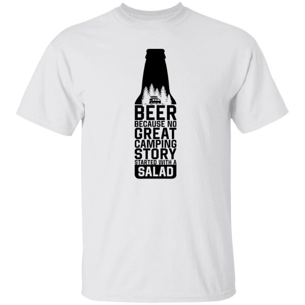 Beer Because No Great Camping Story Started With A Salad V3 Shirt