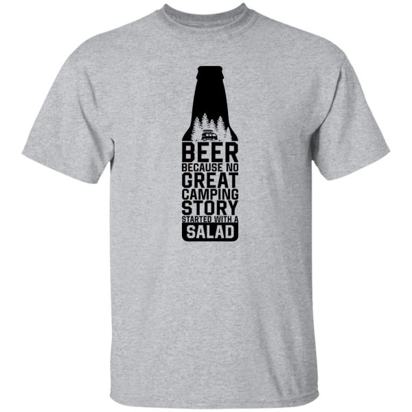 Beer Because No Great Camping Story Started With A Salad V3 Shirt