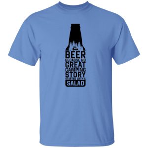 Beer Because No Great Camping Story Started With A Salad V3 Shirt