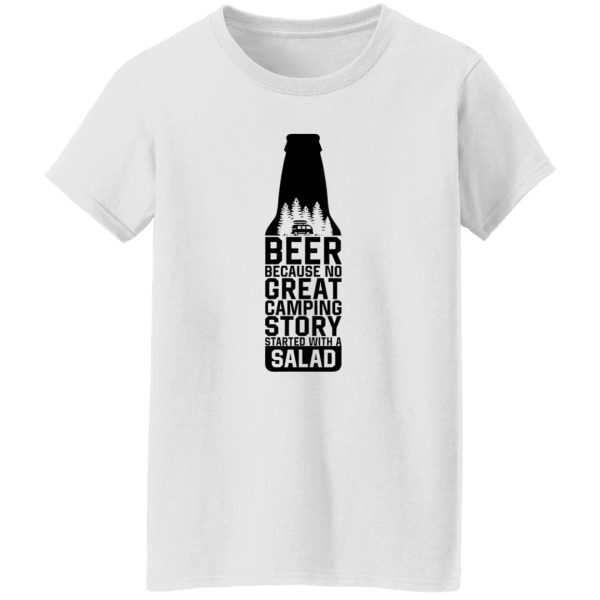 Beer Because No Great Camping Story Started With A Salad V3 Shirt