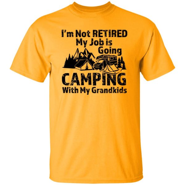 I’m Not Retired My Job Is Going Camping With My Grandkids For Camper Shirt