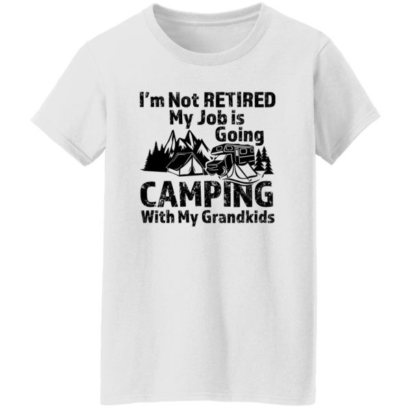 I’m Not Retired My Job Is Going Camping With My Grandkids For Camper Shirt