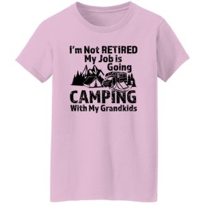 I’m Not Retired My Job Is Going Camping With My Grandkids For Camper Shirt