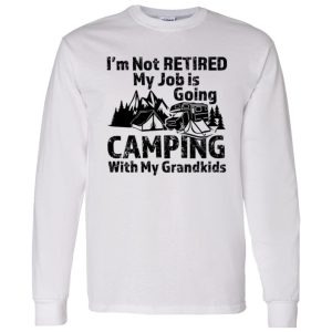 I’m Not Retired My Job Is Going Camping With My Grandkids For Camper Shirt