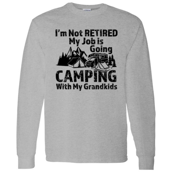 I’m Not Retired My Job Is Going Camping With My Grandkids For Camper Shirt