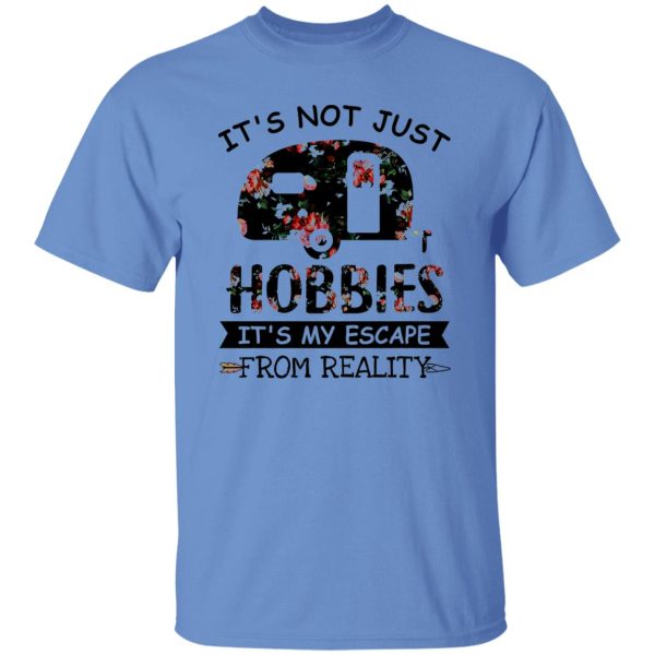 It’s Not Just Hobbies It’s My Escape From Reality Floral Design for Camping Lover Shirt