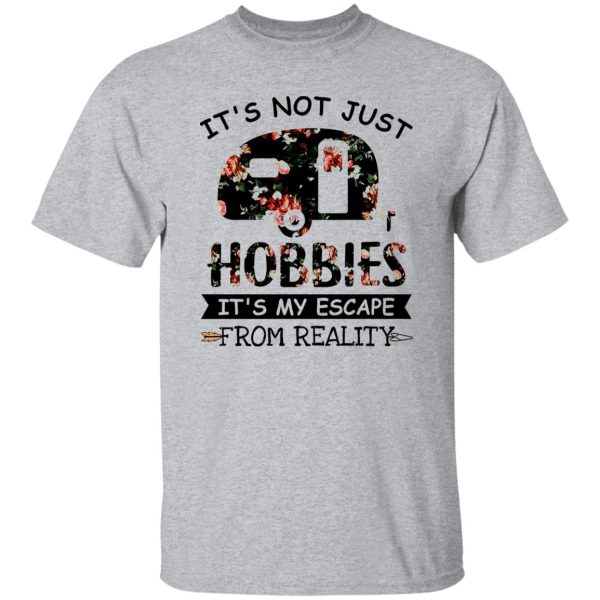 It’s Not Just Hobbies It’s My Escape From Reality Floral Design for Camping Lover Shirt