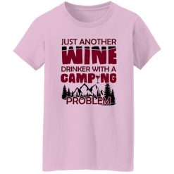 Just Another Wine Drinker With A Camping Problem For Camping Lovers Shirt
