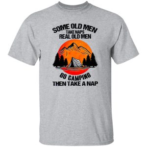 Some Old Men Take Naps Real Old Men Go Camping Then Take A Nap Shirt