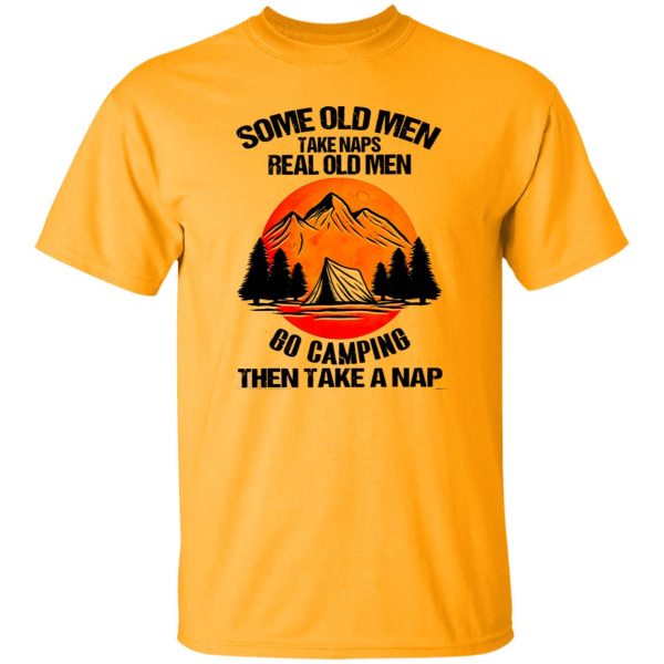 Some Old Men Take Naps Real Old Men Go Camping Then Take A Nap Shirt