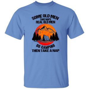 Some Old Men Take Naps Real Old Men Go Camping Then Take A Nap Shirt