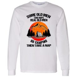 Some Old Men Take Naps Real Old Men Go Camping Then Take A Nap Shirt