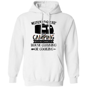 Weekend Forecast Camping with No Chance of House Cleaning or Cooking Shirt