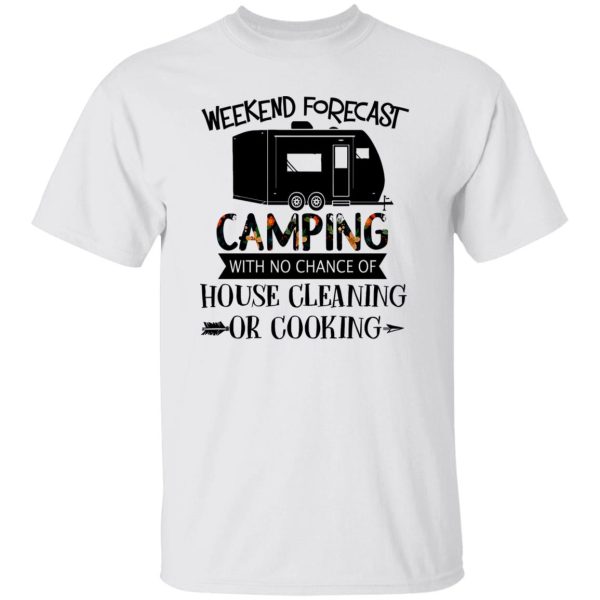 Weekend Forecast Camping with No Chance of House Cleaning or Cooking Shirt