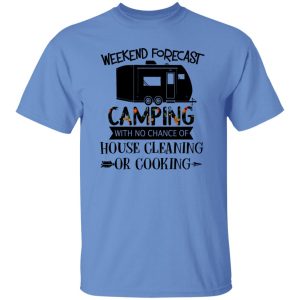 Weekend Forecast Camping with No Chance of House Cleaning or Cooking Shirt