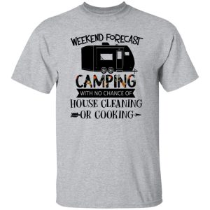 Weekend Forecast Camping with No Chance of House Cleaning or Cooking Shirt