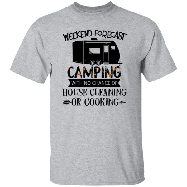 Weekend Forecast Camping with No Chance of House Cleaning or Cooking Shirt