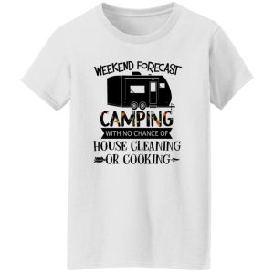 Weekend Forecast Camping with No Chance of House Cleaning or Cooking Shirt