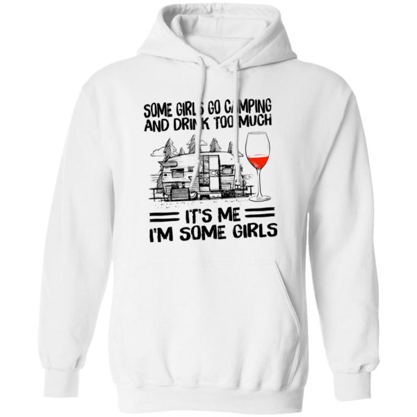 Some Girls Go Camping And Drink Too Much It’s Me I’m Some Girls Wine Shirt