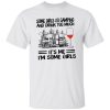 Some Girls Go Camping And Drink Too Much It’s Me I’m Some Girls Wine Shirt