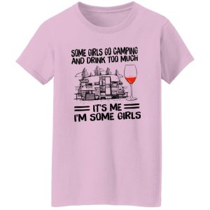 Some Girls Go Camping And Drink Too Much It’s Me I’m Some Girls Wine Shirt