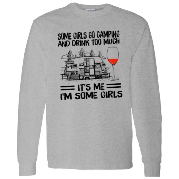 Some Girls Go Camping And Drink Too Much It’s Me I’m Some Girls Wine Shirt