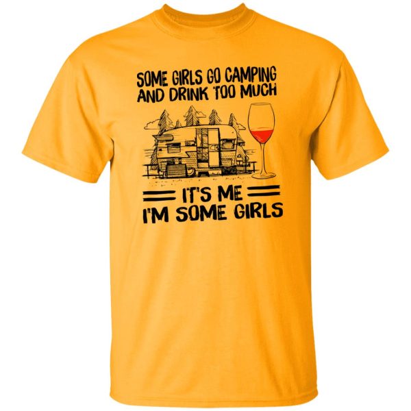 Some Girls Go Camping And Drink Too Much It’s Me I’m Some Girls Wine Shirt