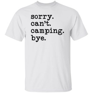 Sorry Can’t Camping Bye Shirt