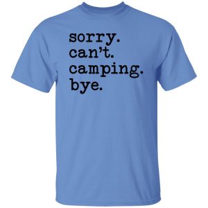 Sorry Can’t Camping Bye Shirt