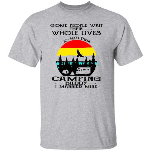 Some People Wait Their Whole Lives To Meet Their Camping Buddy I Married Mine V2 Shirt