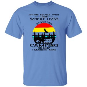 Some People Wait Their Whole Lives To Meet Their Camping Buddy I Married Mine V2 Shirt