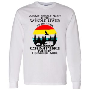 Some People Wait Their Whole Lives To Meet Their Camping Buddy I Married Mine V2 Shirt