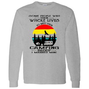 Some People Wait Their Whole Lives To Meet Their Camping Buddy I Married Mine V2 Shirt