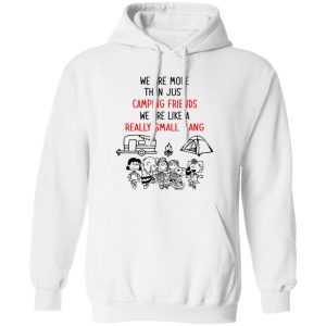 Peanuts We Are More Than Just Camping Friends We Are Like A Really Small Gang Shirt