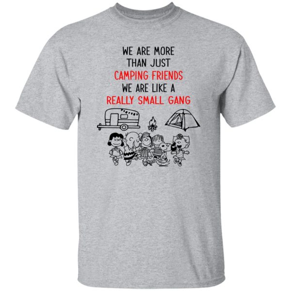 Peanuts We Are More Than Just Camping Friends We Are Like A Really Small Gang Shirt