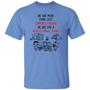 Peanuts We Are More Than Just Camping Friends We Are Like A Really Small Gang Shirt